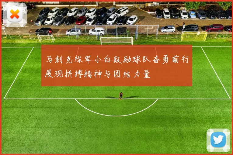 马刺克绿军小白鼓励球队奋勇前行展现拼搏精神与团结力量