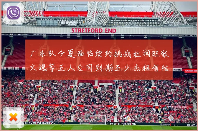 广东队今夏面临续约挑战杜润旺张文逸等五人合同到期王少杰租借结束