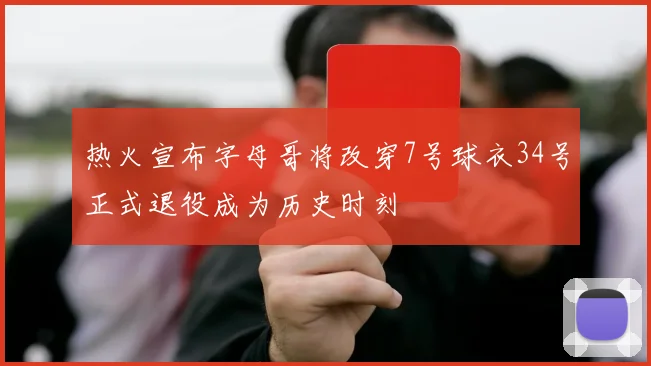 热火宣布字母哥将改穿7号球衣34号正式退役成为历史时刻